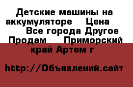 Детские машины на аккумуляторе  › Цена ­ 5 000 - Все города Другое » Продам   . Приморский край,Артем г.